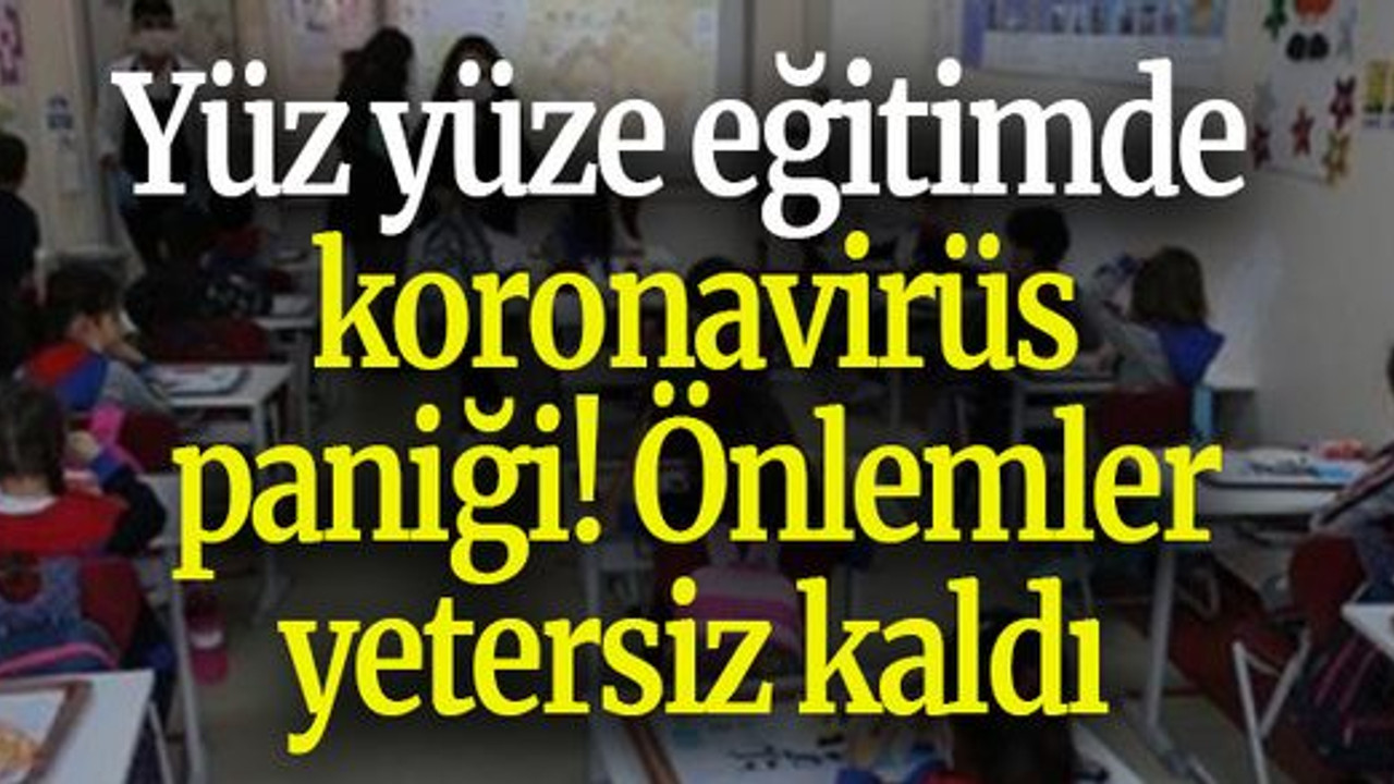 Yüz yüze eğitimde koronavirüs paniği! Önlemler yetersiz kaldı